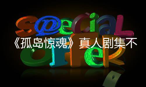 岛惊地剧集不会任何真人主创魂游戏异形负责孤根据改编球