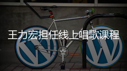 王力上唱任线学期赚3宏担 一老师程的歌课千万
