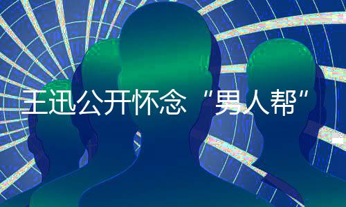 男鹏喊渤王迅人帮怀念话黄岳云磊黄公开