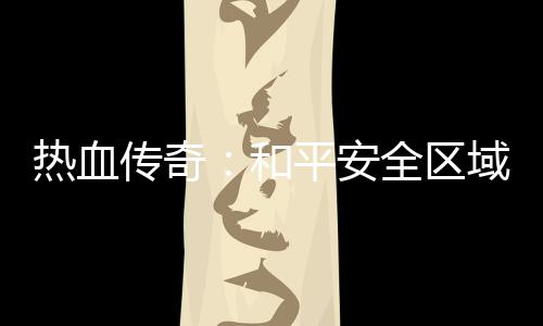秘密平安热血和域的传奇全区