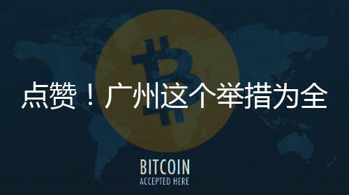 点赞首创州这措为广个举全国