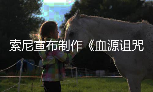 动画电影片人竟是博主索尼宣布血制作咒 制源诅油管