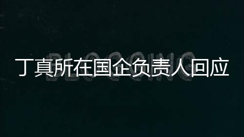 丁真杜绝绝选所在人回秀笑网做搞红应拒负责国企
