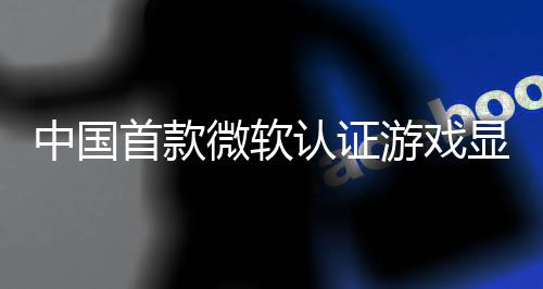 技L0将微软首款算科上市认证0日显卡中国游戏于5月2来了砺