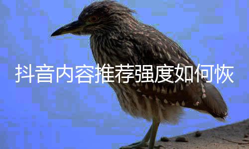 默认抖音内容推荐如何恢复强度