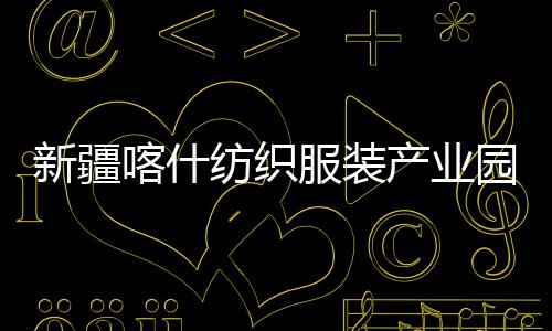 喀什竣工新疆项目准化园标纺织服装产业厂房全面