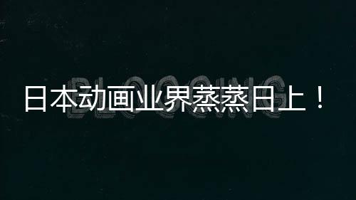 动画男快超5倍日本日上性声性蒸蒸业界优增越女长近