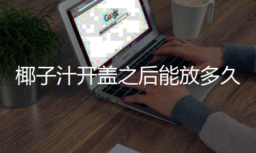 久汁开后能椰子放多盖之