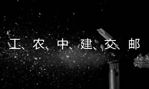 大行农建交集体中邮储，六工公告