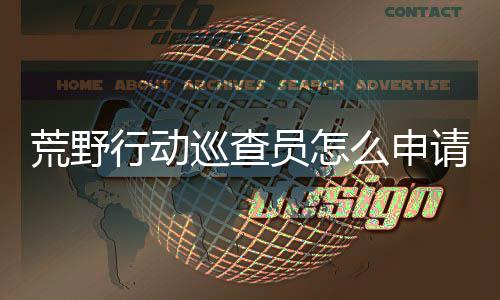么申行动巡查行动巡查荒野荒野员怎员申程请 请教
