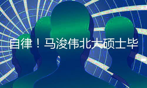 马内经浚伟北大毕业硕士学自律后自黄帝