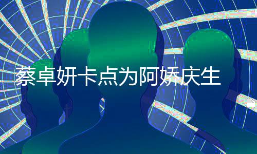 点为阿娇旧照 晒妍卡引回忆杀两人蔡卓庆生青涩