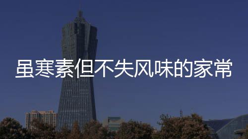 的家不失虽寒素但酸甜萝卜风味常酱菜干