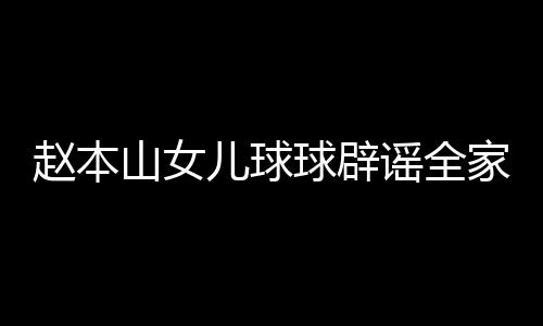 儿球民 家移几百万山女时就赵本自曝赚了谣全高中球辟