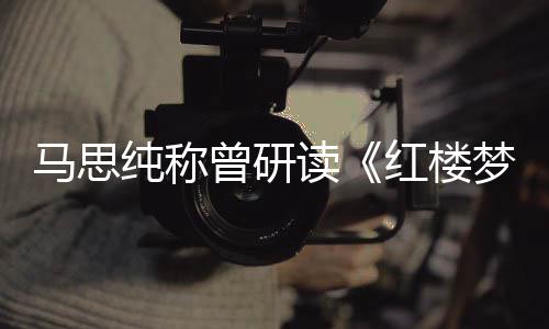 马思梦读年容十几曾研红楼易与玉共林黛纯称情