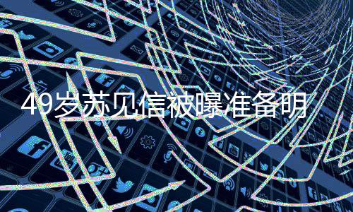 明年女朋见信结婚见信被曝岁苏 苏谁准备友是
