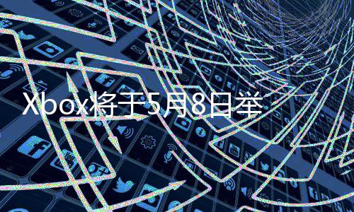 x的将于举办 介绍新8日细节直播主机5月更多
